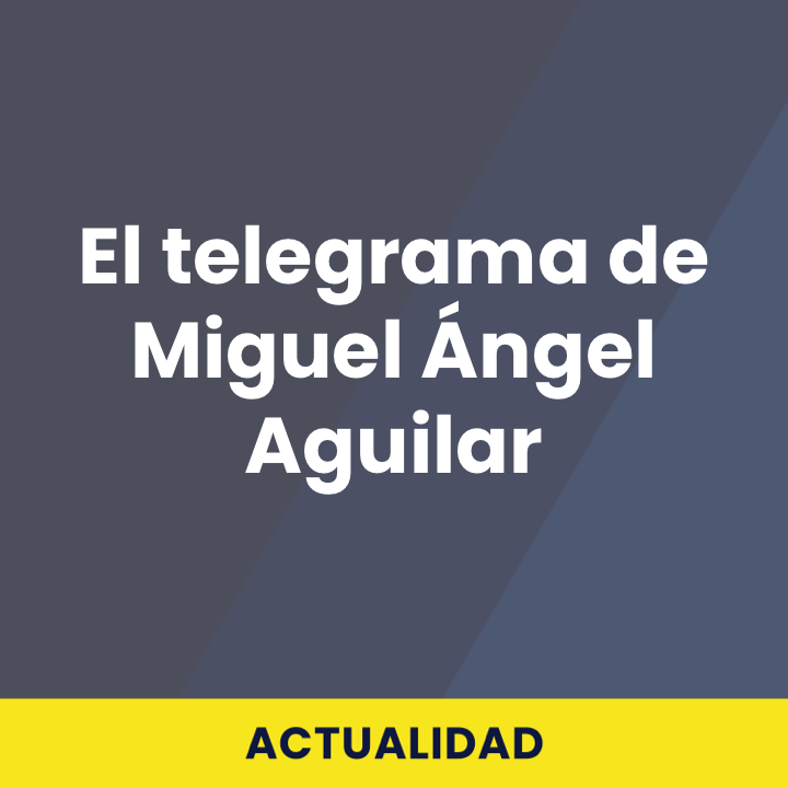 El telegrama de Miguel Ángel Aguilar