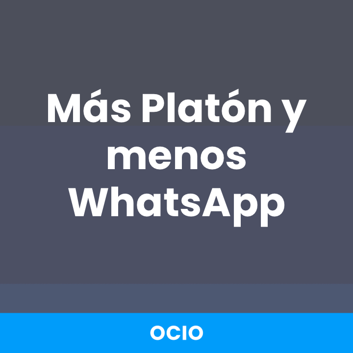 Más Platón y menos WhatsApp