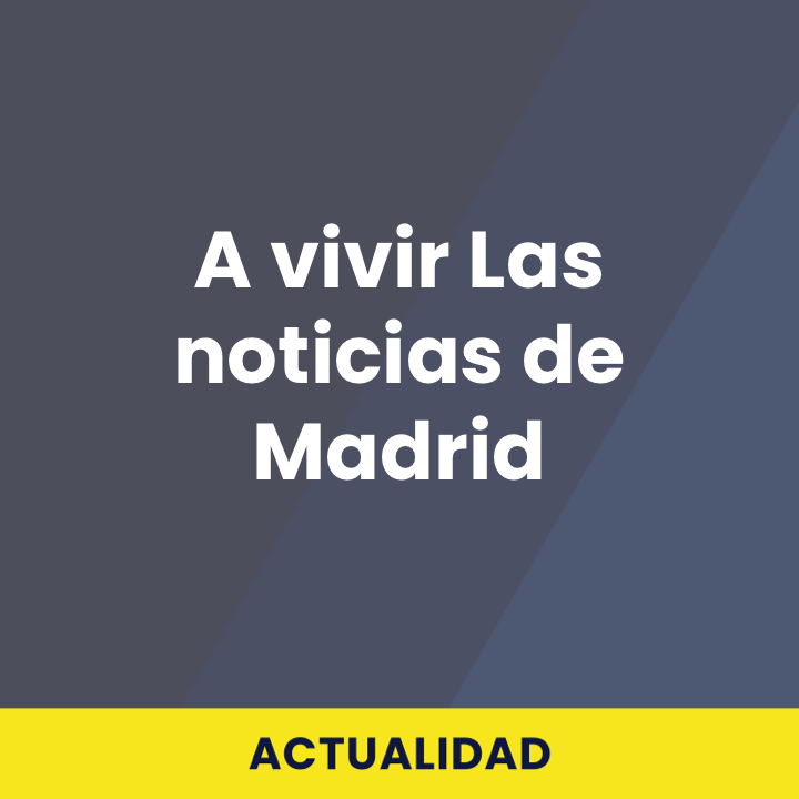 A vivir Las noticias de Madrid