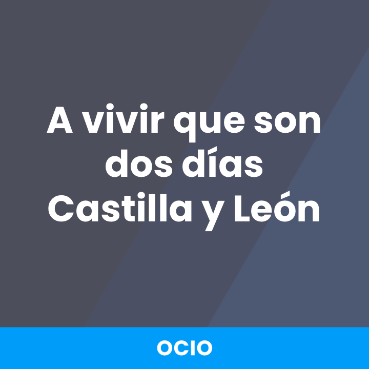 A vivir que son dos días Castilla y León