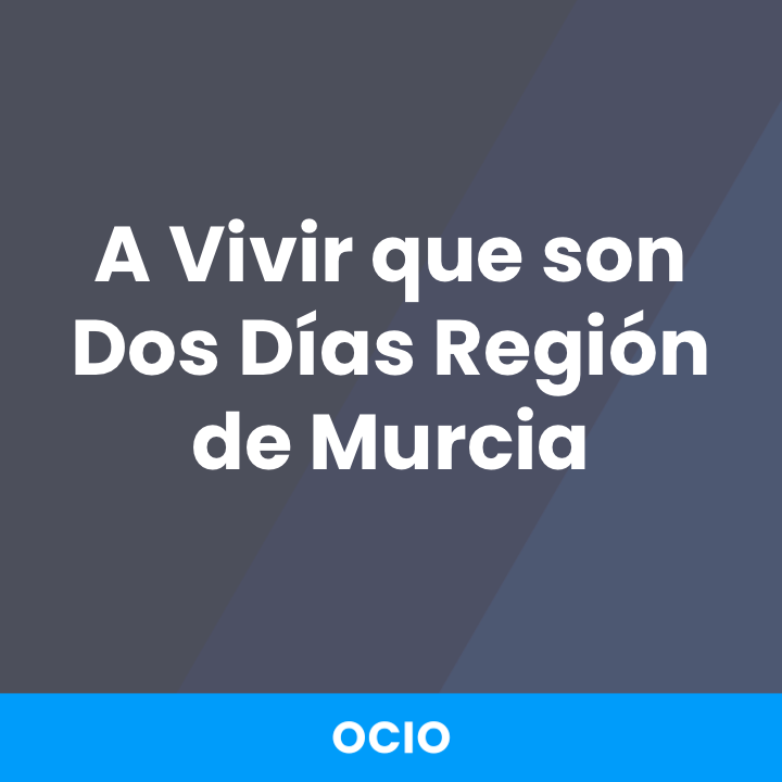 A vivir que son dos días Región de Murcia