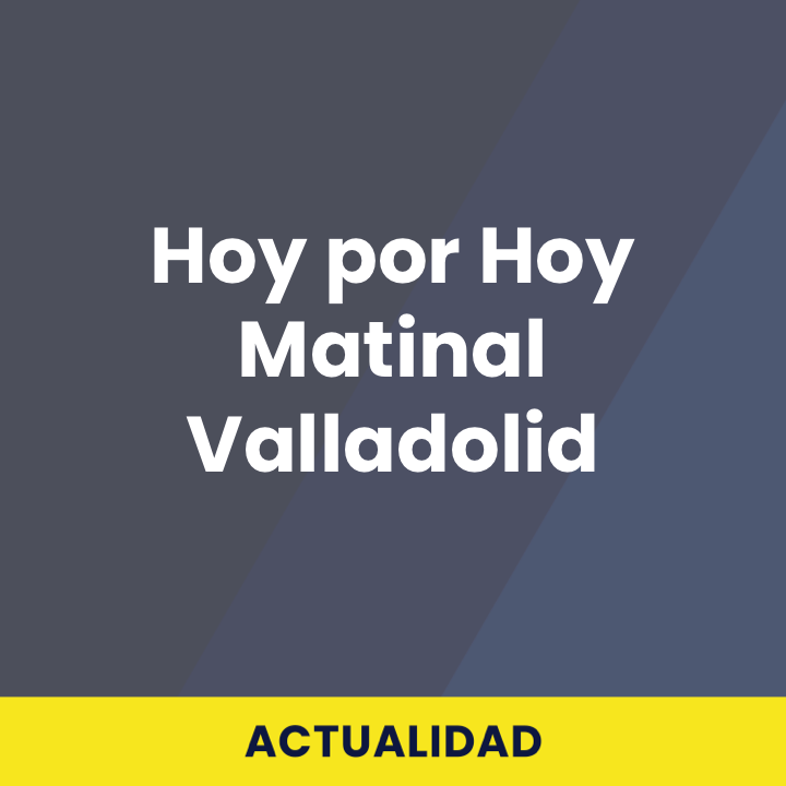 Hoy por Hoy Matinal Valladolid
