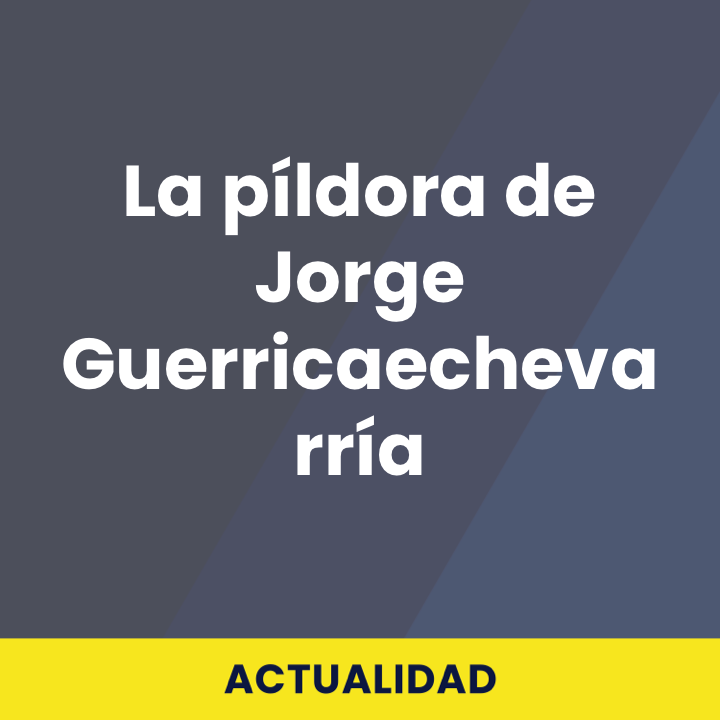 La pildora de Jorge Guerricaechevarría